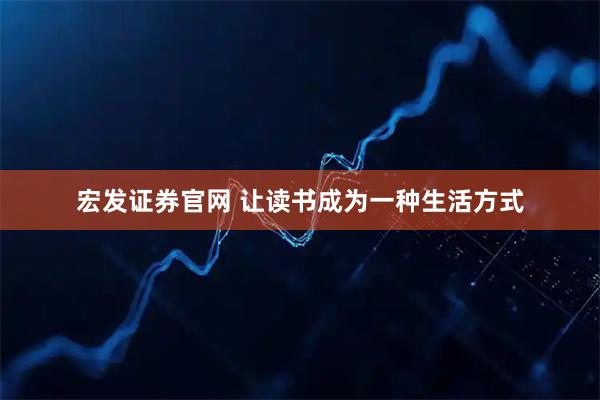 宏发证券官网 让读书成为一种生活方式